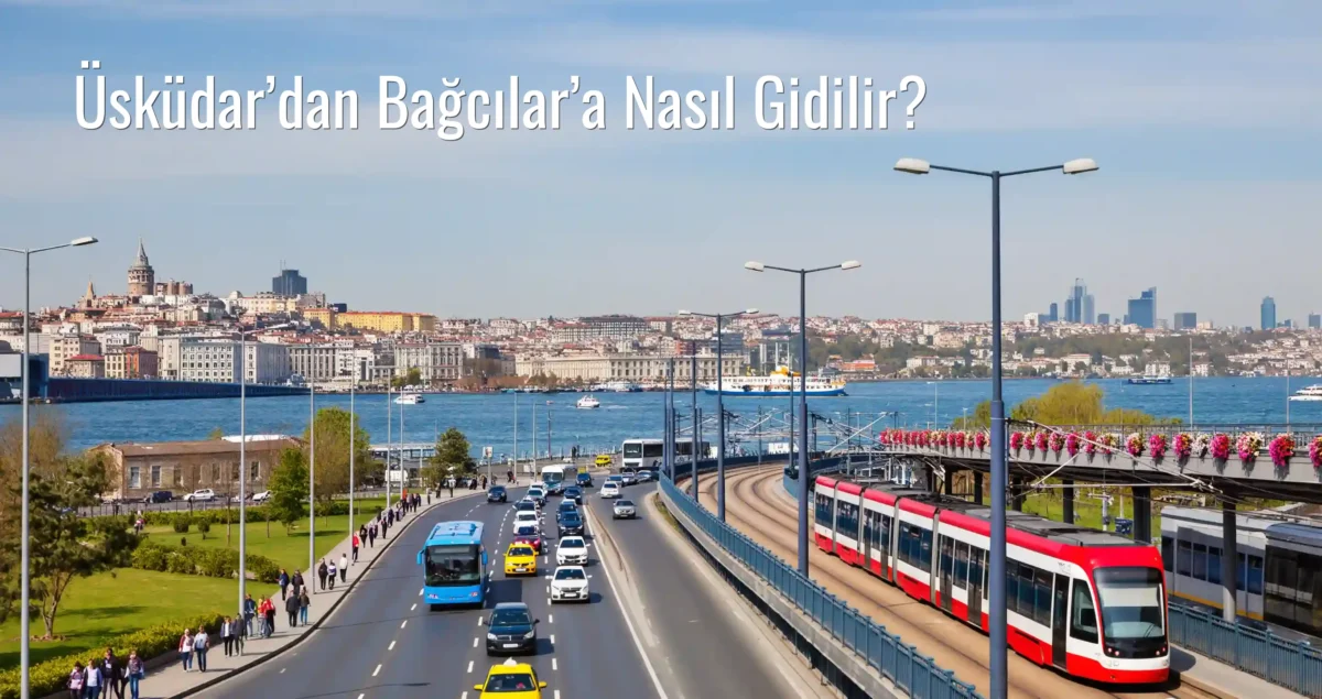 Üsküdar’dan Bağcılar’a Nasıl Gidilir?