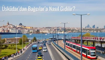 Üsküdar’dan Bağcılar’a Nasıl Gidilir?