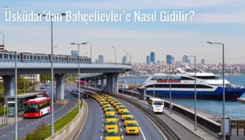 Üsküdar’dan Bahçelievler’e Nasıl Gidilir?