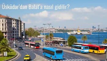 Üsküdar’dan Balat’a Nasıl Gidilir?