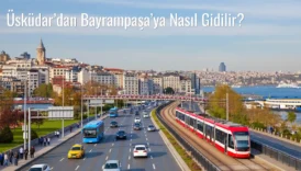Üsküdar’dan Bayrampaşa’ya Nasıl Gidilir?