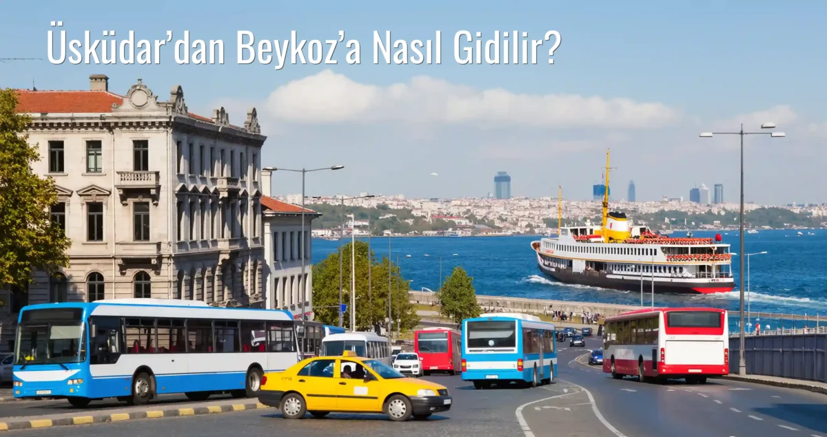 Üsküdar’dan Beykoz’a Nasıl Gidilir?