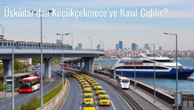 Üsküdar’dan Küçükçekmece’ye Nasıl Gidilir?