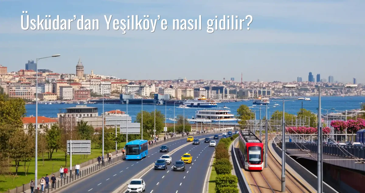 Üsküdar’dan Yeşilköy’e Nasıl Gidilir?