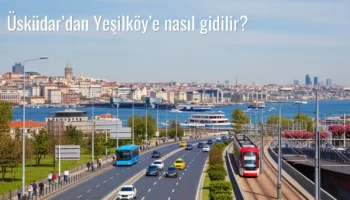 Üsküdar’dan Yeşilköy’e Nasıl Gidilir?
