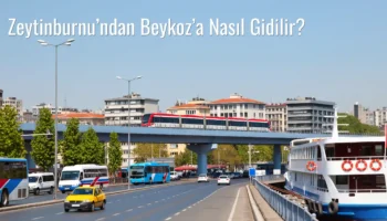 Zeytinburnu’ndan Beykoz’a Nasıl Gidilir?