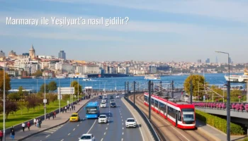 Marmaray ile Yeşilyurt’a nasıl gidilir?